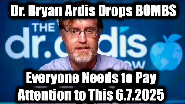 Dr. Bryan Ardis Drops BOMBS 6.7.2025 Everyone Needs to Pay Attention to This